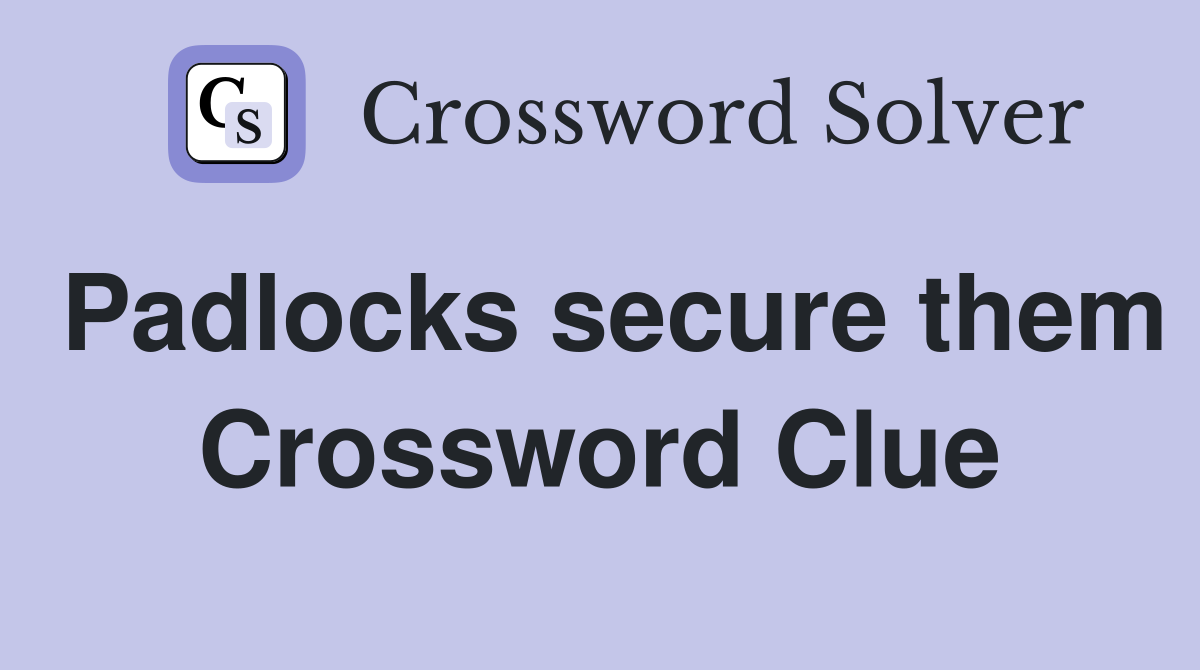 Padlocks secure them Crossword Clue