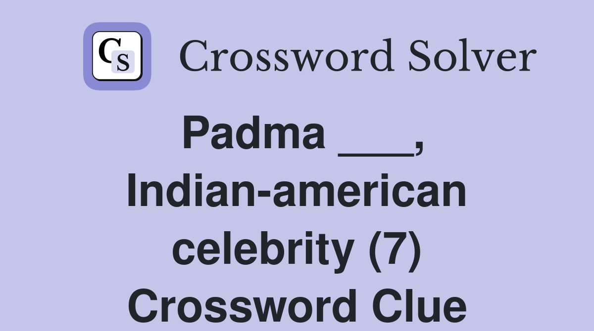 Padma ___, Indian-american celebrity (7) Crossword Clue