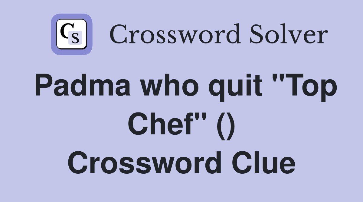 Padma who quit "Top Chef" () Crossword Clue