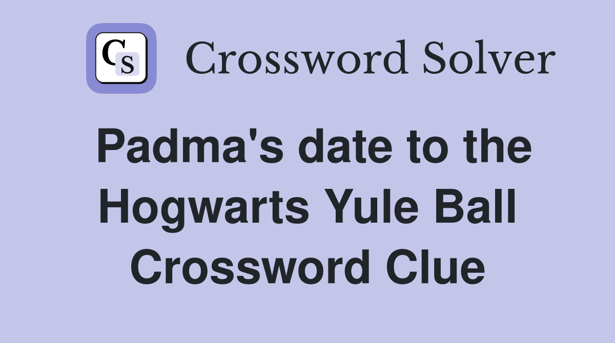 Padma's date to the Hogwarts Yule Ball Crossword Clue