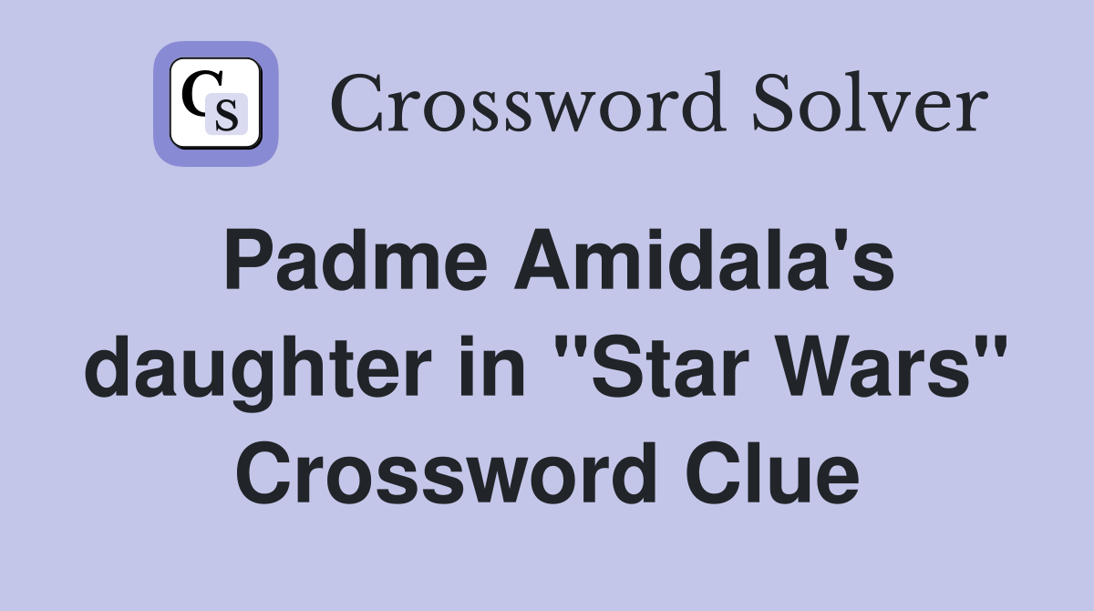 Padme Amidala's daughter in "Star Wars" Crossword Clue