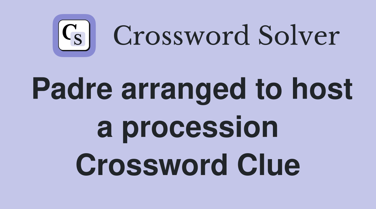 Padre arranged to host a procession Crossword Clue
