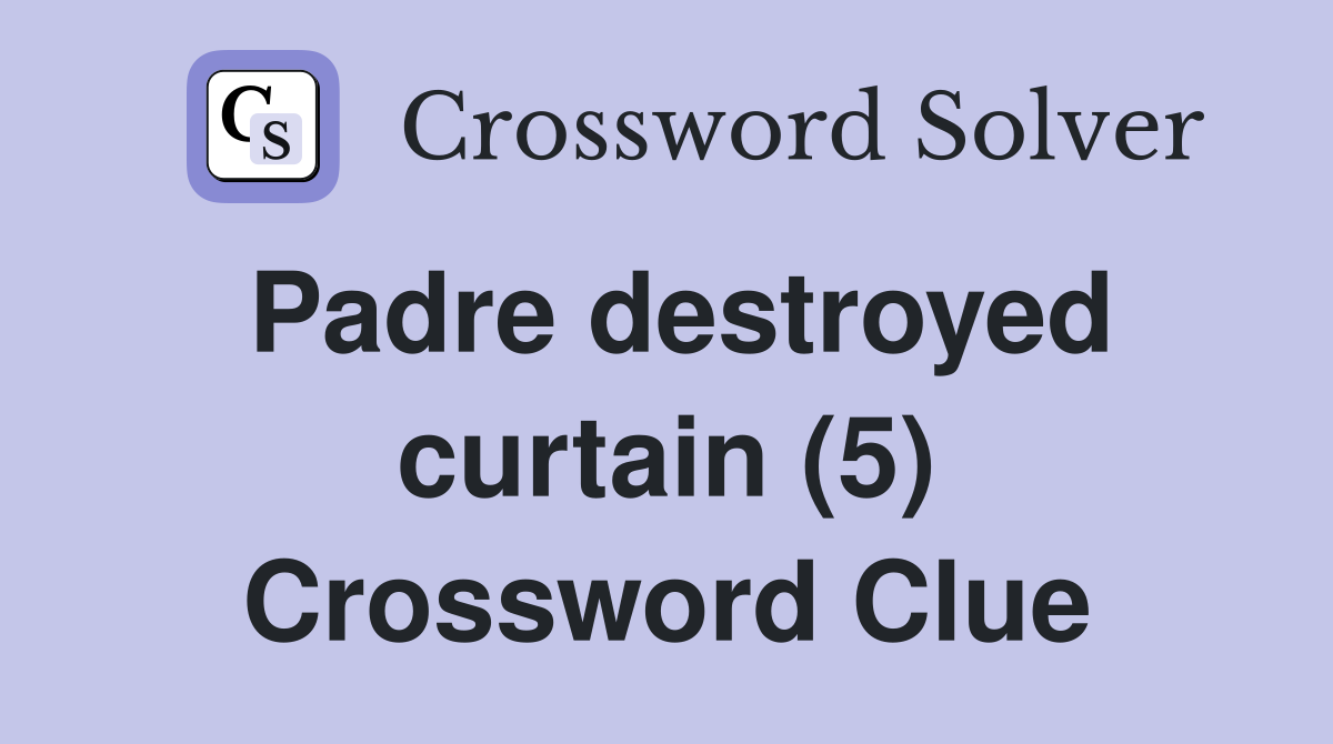 Padre destroyed curtain (5) Crossword Clue