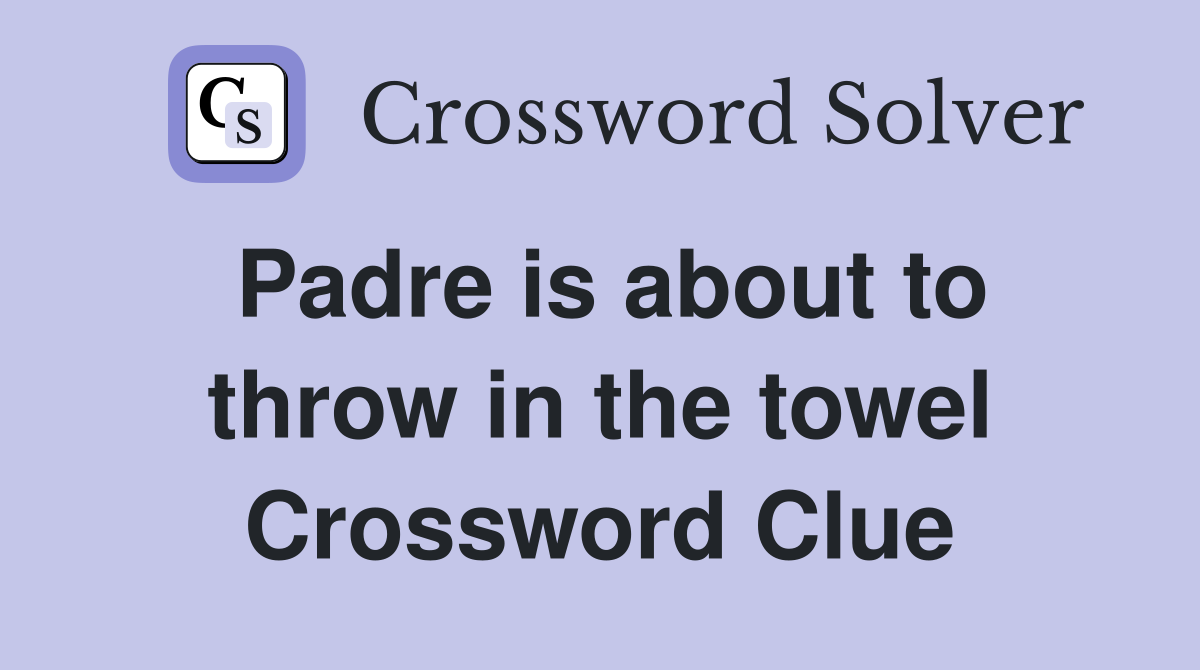 Padre is about to throw in the towel Crossword Clue
