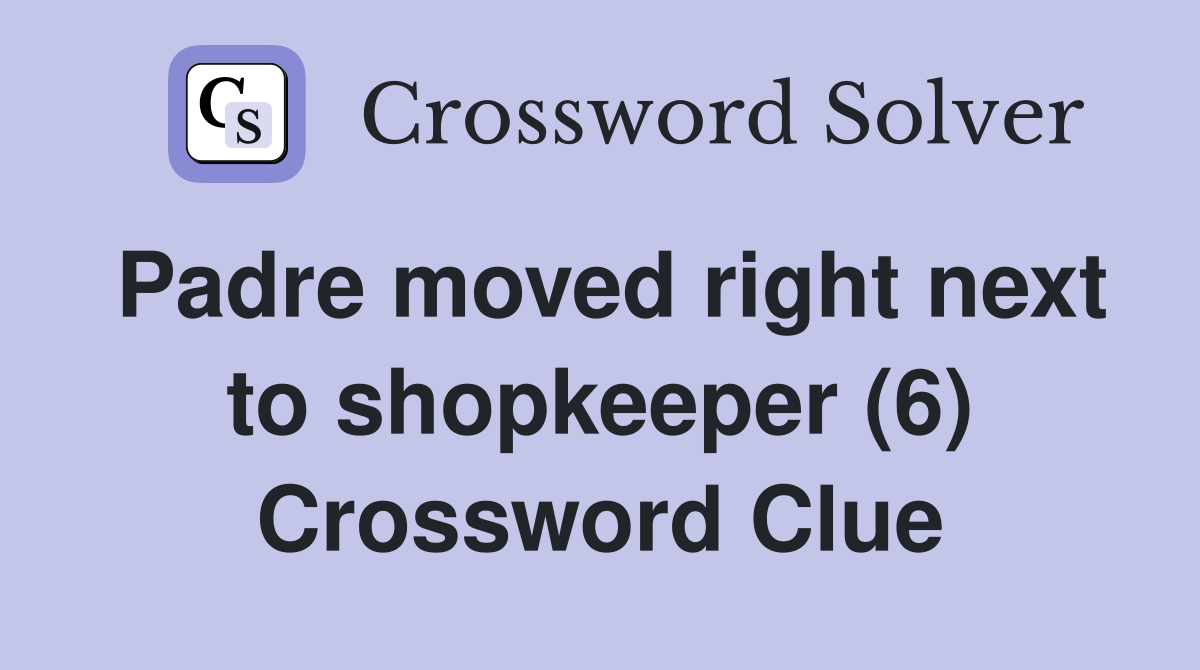 Padre moved right next to shopkeeper (6) Crossword Clue