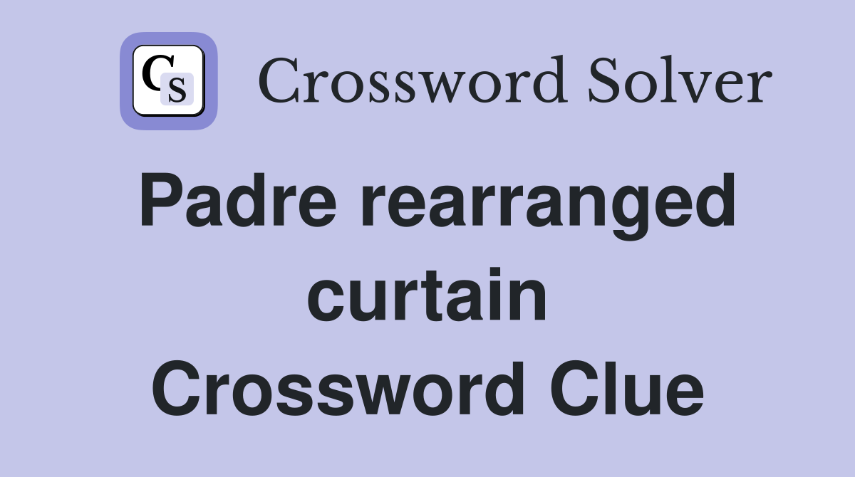 Padre rearranged curtain Crossword Clue