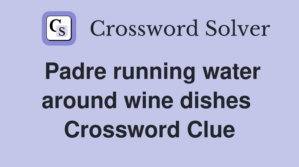 Padre running water around wine dishes  Crossword Clue