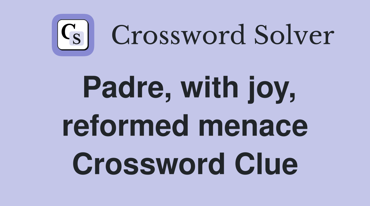 Padre, with joy, reformed menace Crossword Clue