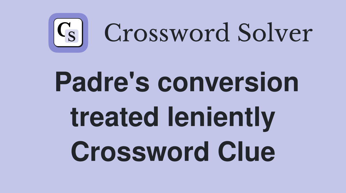 Padre's conversion treated leniently Crossword Clue