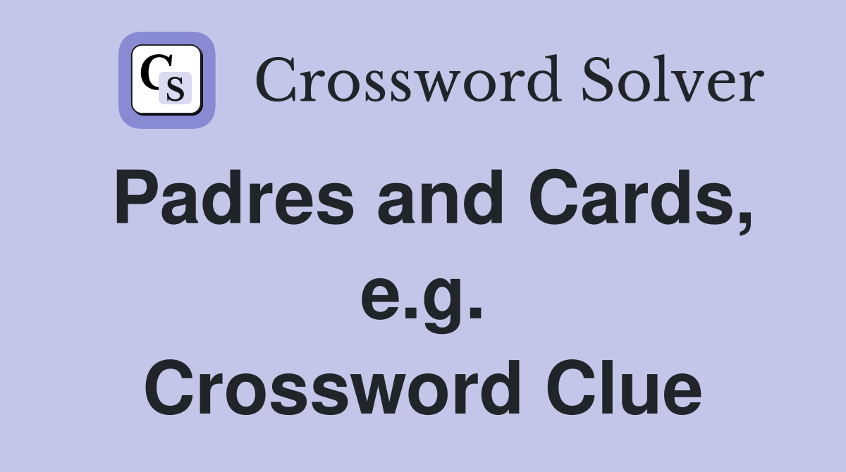 Padres and Cards, e.g. Crossword Clue