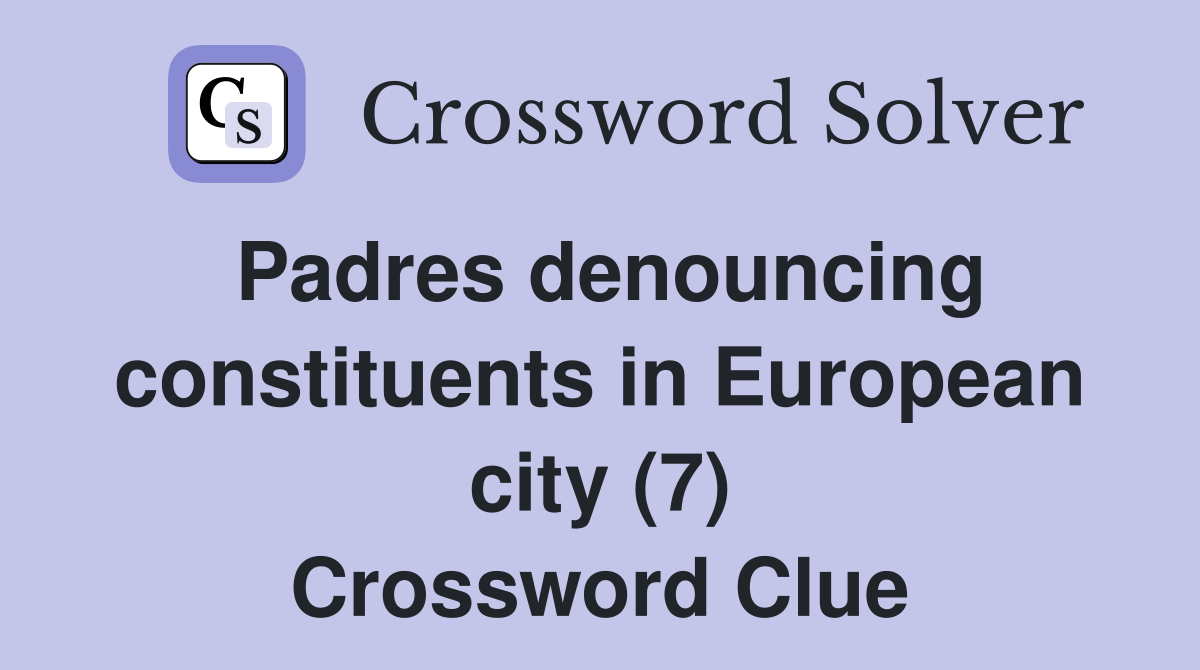 Padres denouncing constituents in European city (7) Crossword Clue