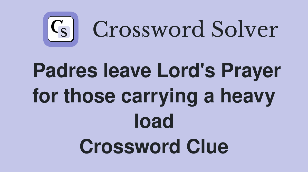 Padres leave Lord's Prayer for those carrying a heavy load Crossword Clue