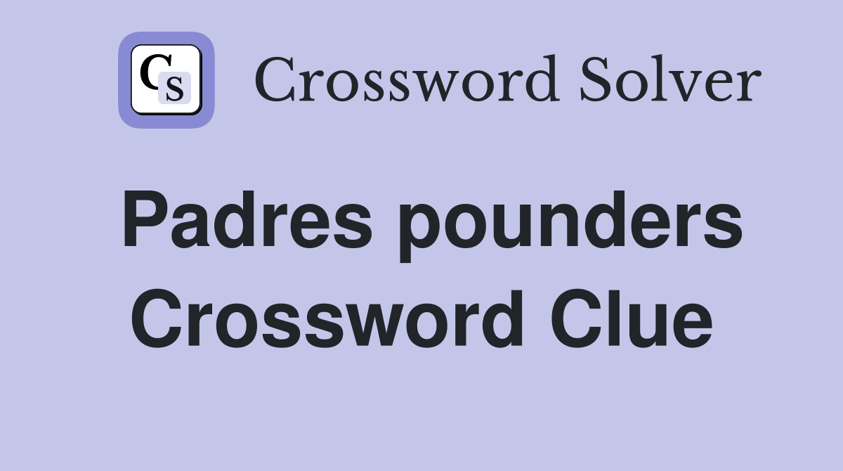 Padres pounders Crossword Clue
