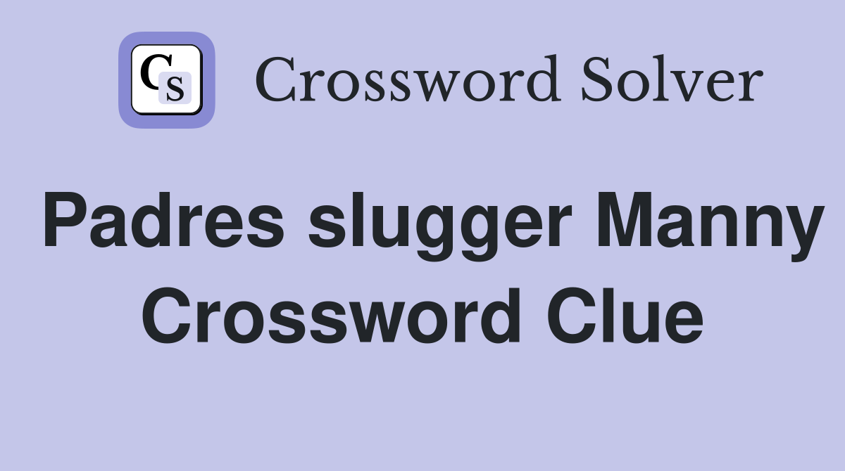 Padres slugger Manny Crossword Clue
