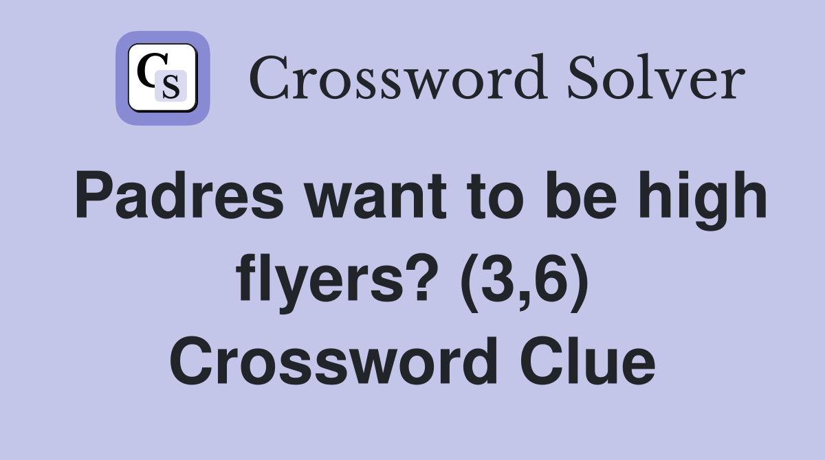 Padres want to be high flyers? (3,6) Crossword Clue