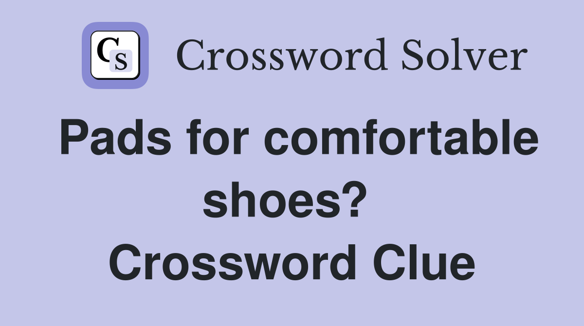 Pads for comfortable shoes?  Crossword Clue