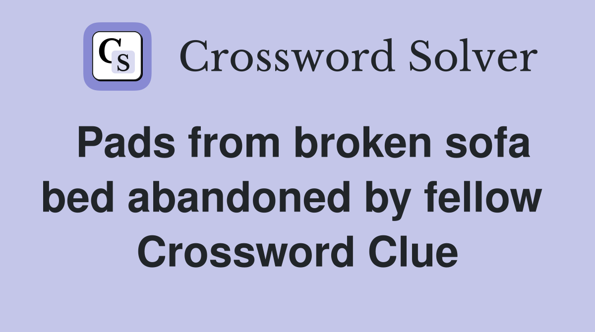 Pads from broken sofa bed abandoned by fellow  Crossword Clue