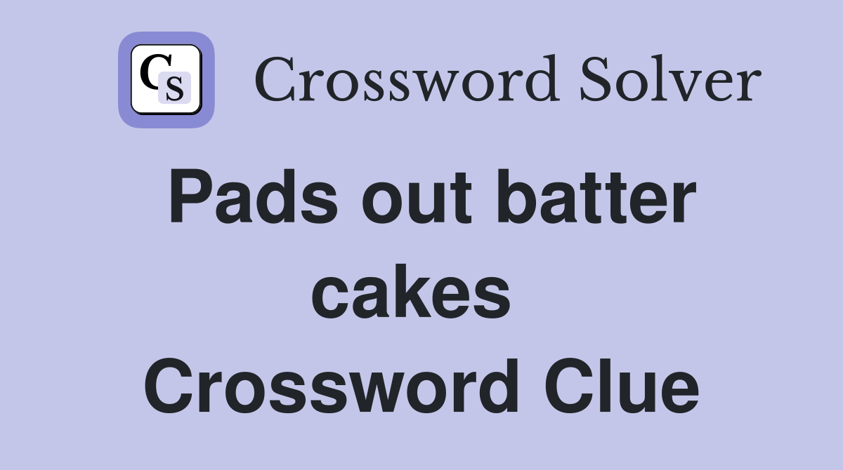 Pads out batter cakes  Crossword Clue