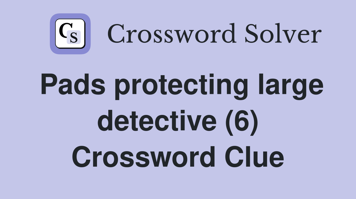Pads protecting large detective (6) Crossword Clue