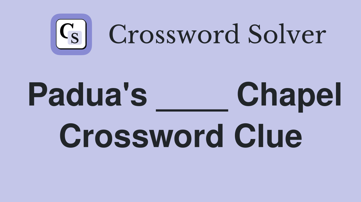 Padua's ____ Chapel Crossword Clue