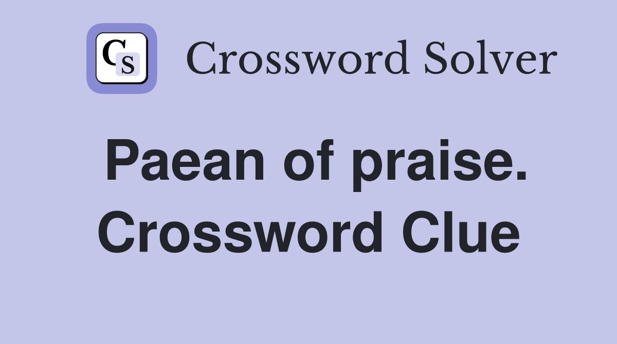 Paean of praise. Crossword Clue