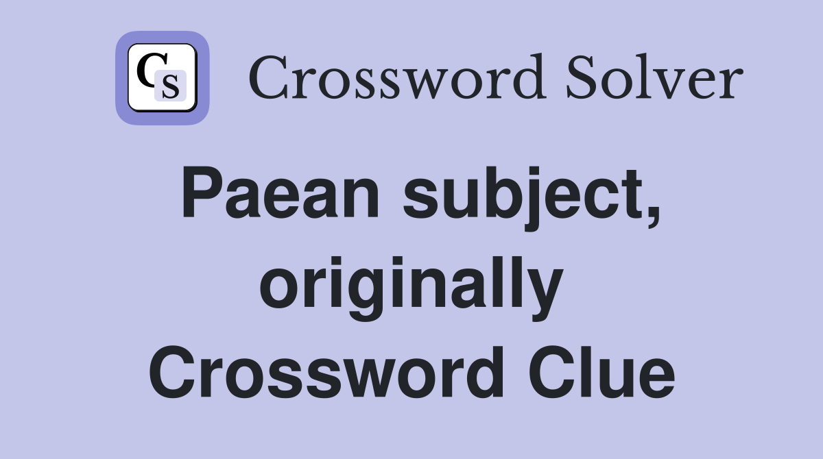 Paean subject, originally Crossword Clue