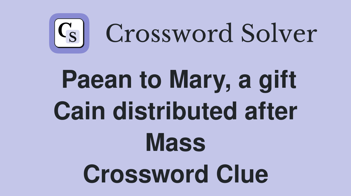 Paean to Mary, a gift Cain distributed after Mass Crossword Clue