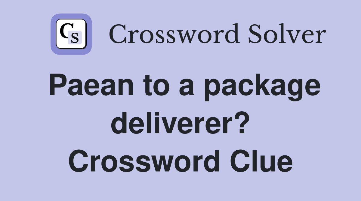Paean to a package deliverer? Crossword Clue