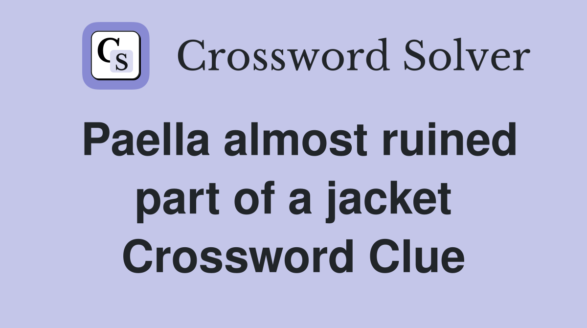 Paella almost ruined part of a jacket Crossword Clue