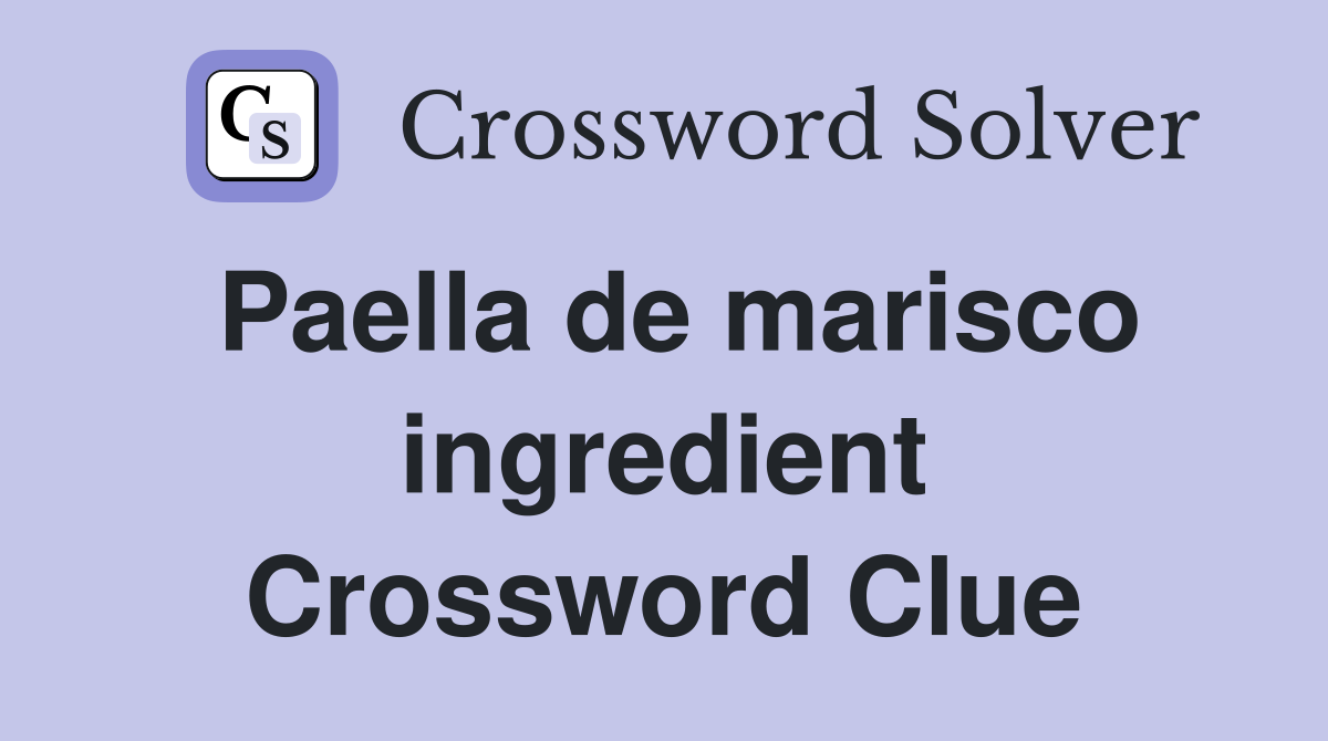 Paella de marisco ingredient Crossword Clue