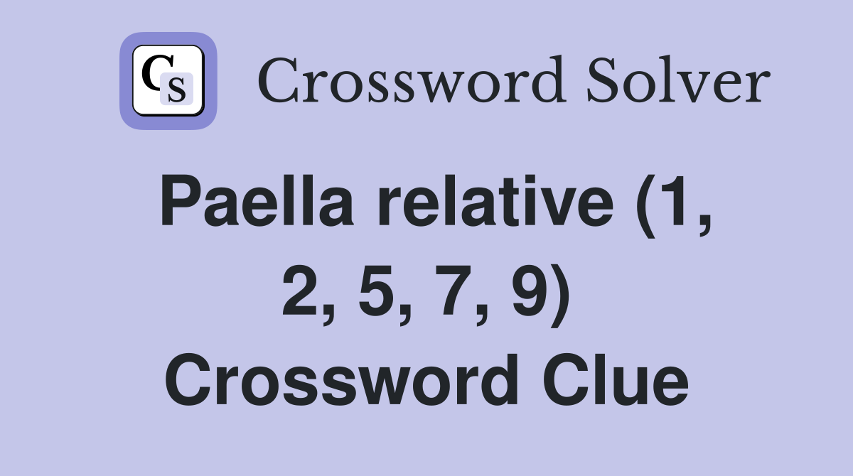 Paella relative (1, 2, 5, 7, 9) Crossword Clue