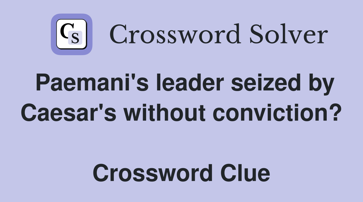 Paemani's leader seized by Caesar's without conviction?  Crossword Clue