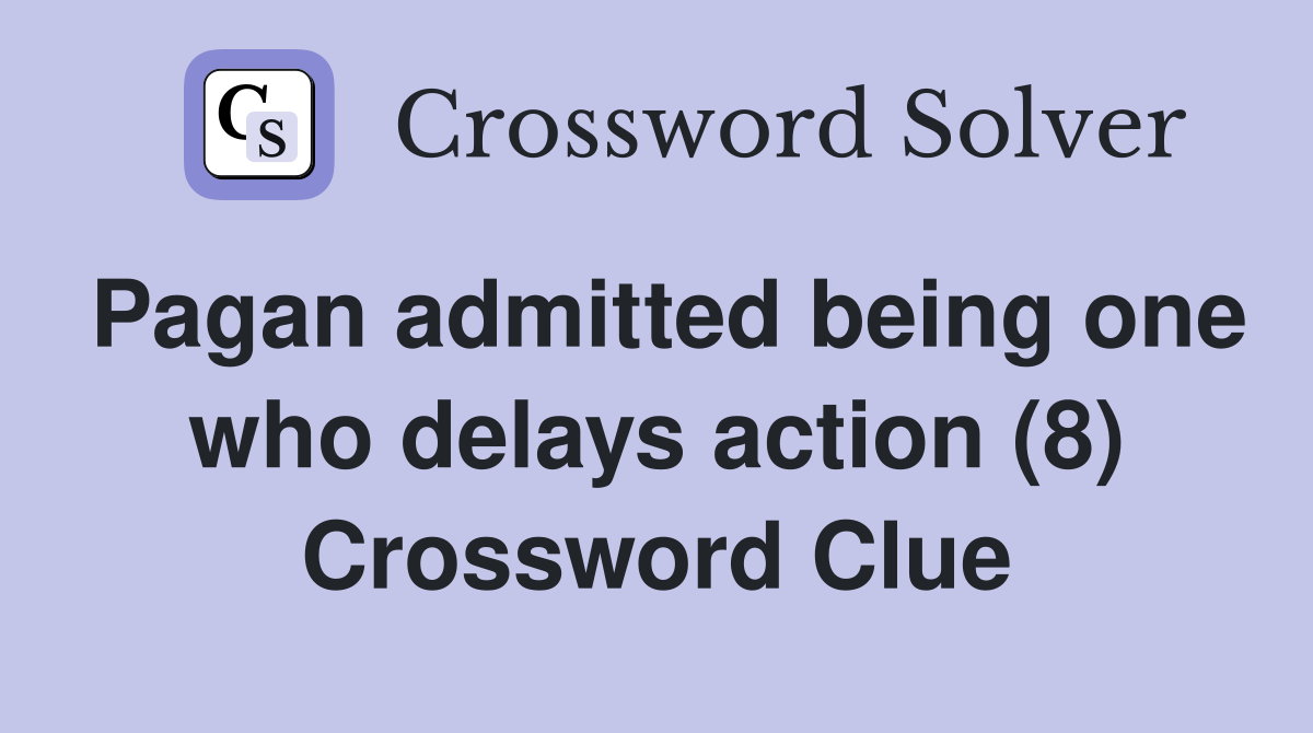 Pagan admitted being one who delays action (8) Crossword Clue