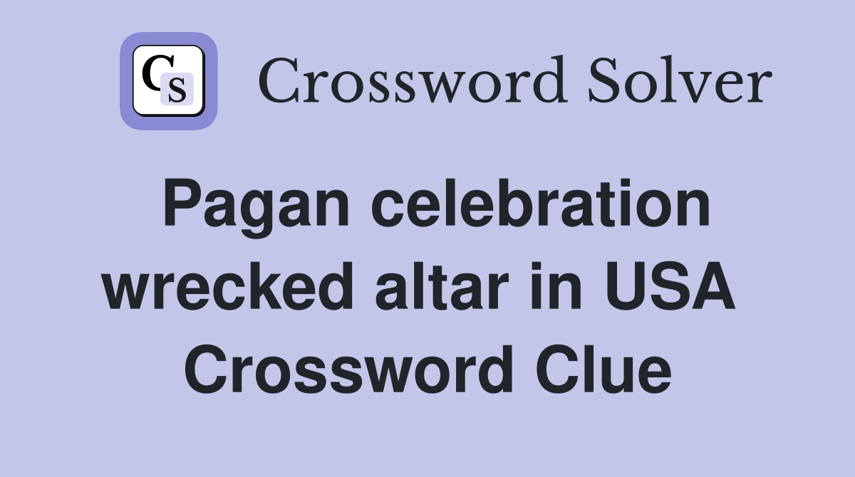 Pagan celebration wrecked altar in USA  Crossword Clue