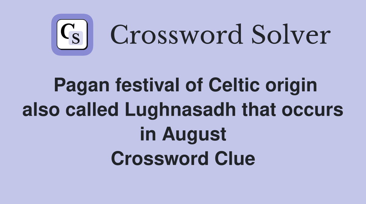 Pagan festival of Celtic origin also called Lughnasadh that occurs in August Crossword Clue