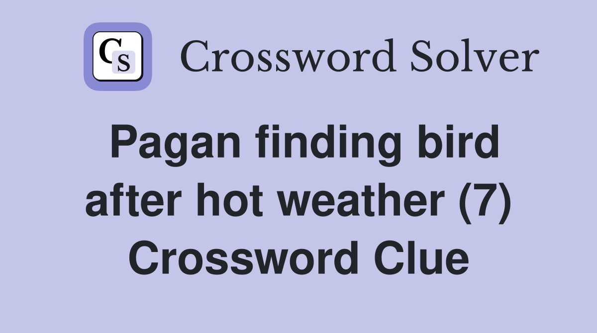 Pagan finding bird after hot weather (7) Crossword Clue