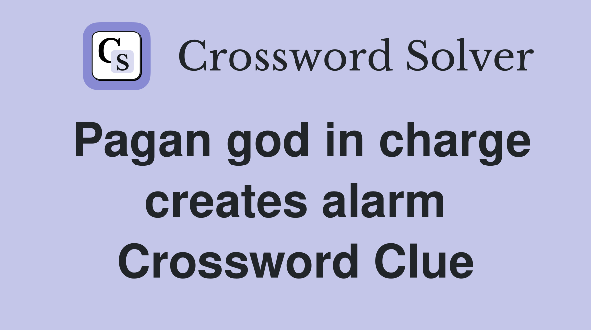 Pagan god in charge creates alarm Crossword Clue