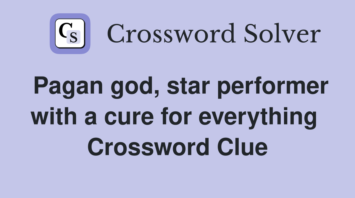 Pagan god, star performer with a cure for everything  Crossword Clue
