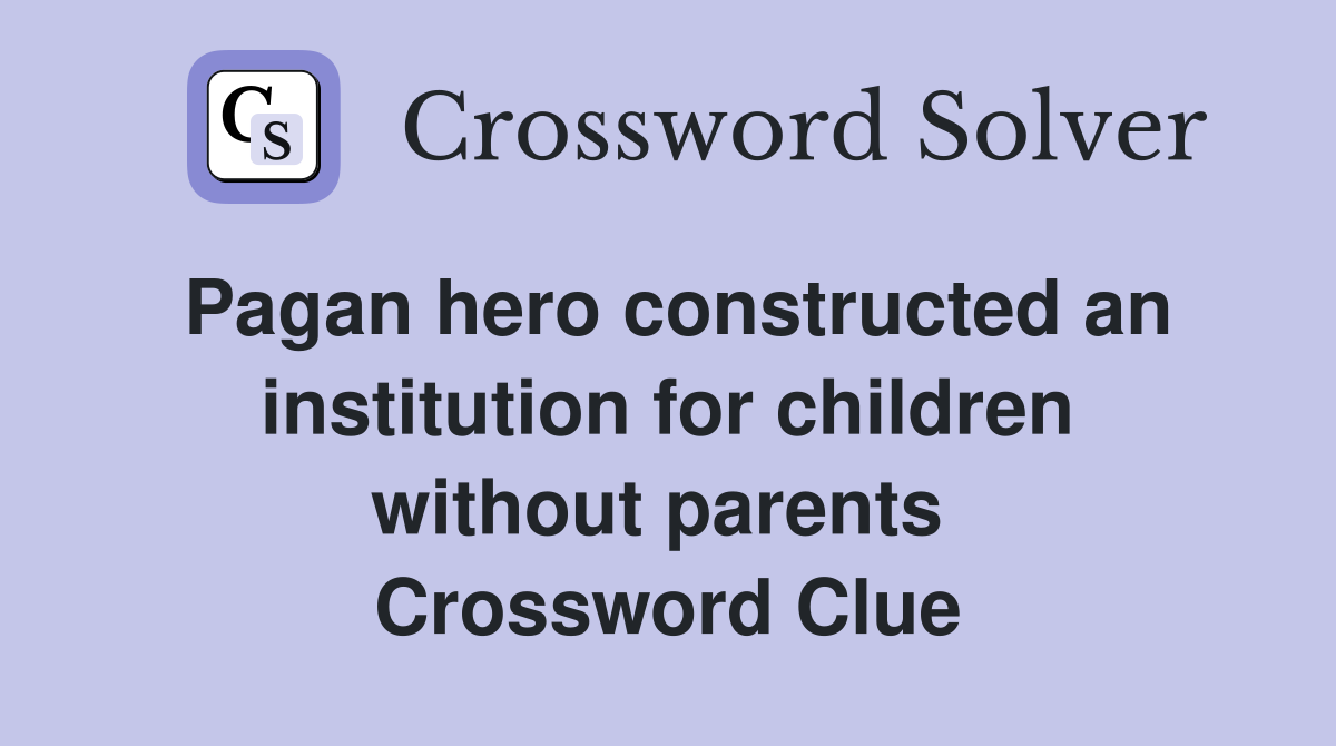 Pagan hero constructed an institution for children without parents  Crossword Clue