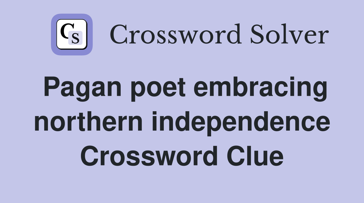 Pagan poet embracing northern independence Crossword Clue