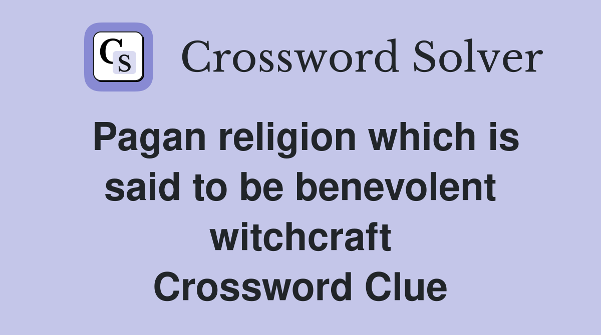 Pagan religion which is said to be benevolent witchcraft Crossword Clue