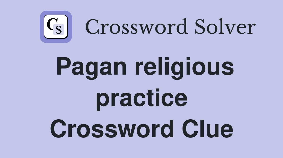 Pagan religious practice Crossword Clue