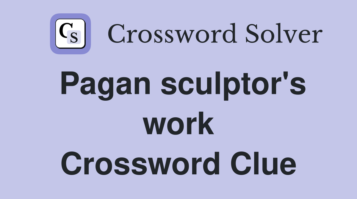 Pagan sculptor's work Crossword Clue