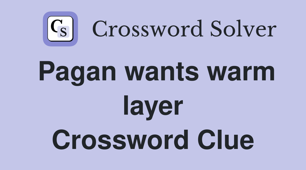 Pagan wants warm layer Crossword Clue