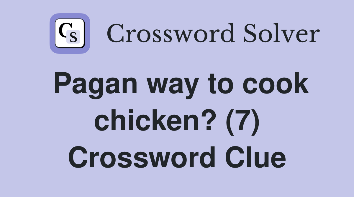 Pagan way to cook chicken? (7) Crossword Clue