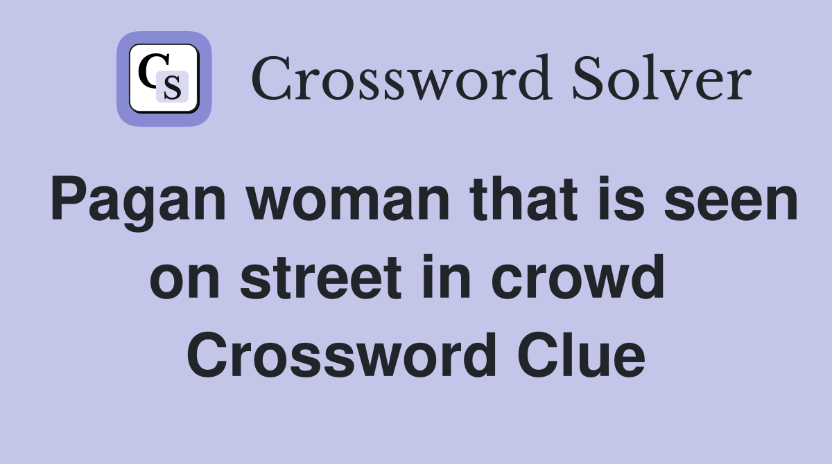 Pagan woman that is seen on street in crowd  Crossword Clue