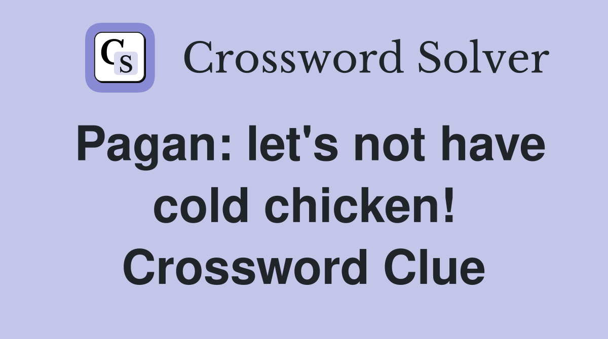 Pagan: let's not have cold chicken! Crossword Clue