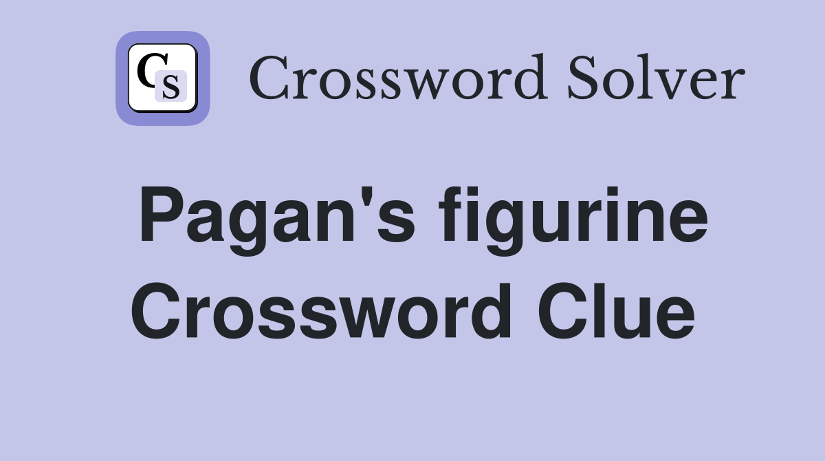 Pagan's figurine Crossword Clue
