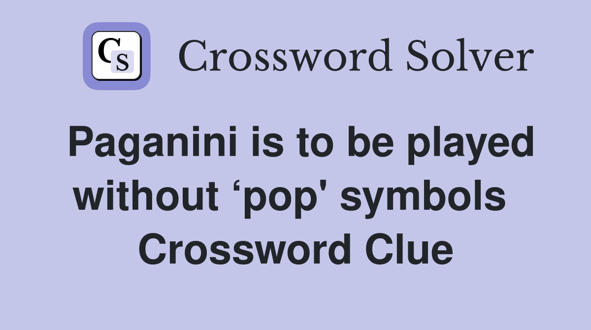 Paganini is to be played without ‘pop' symbols  Crossword Clue