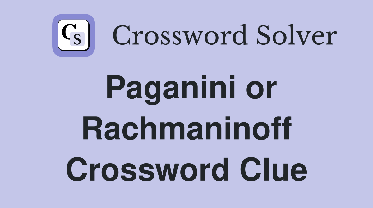Paganini or Rachmaninoff Crossword Clue